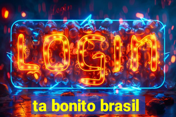 ta bonito brasil